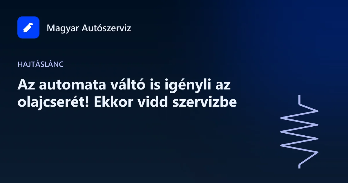 Az automata váltó is igényli az olajcserét! Ekkor vidd szervizbe - Hajtáslánc