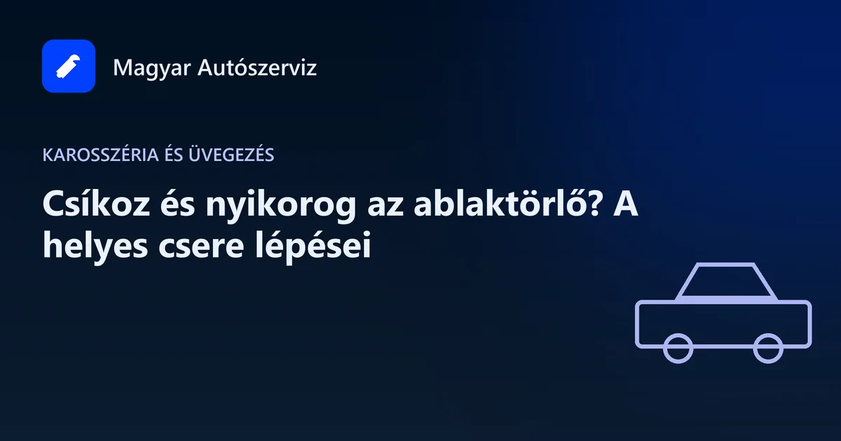 Csíkoz és nyikorog az ablaktörlő? A helyes csere lépései - Karosszéria és üvegezés