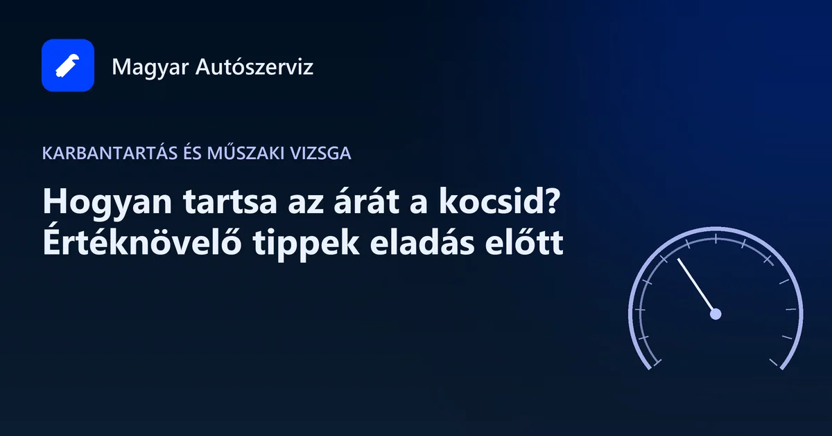 Hogyan tartsa az árát a kocsid? Értéknövelő tippek eladás előtt - Karbantartás és műszaki vizsga