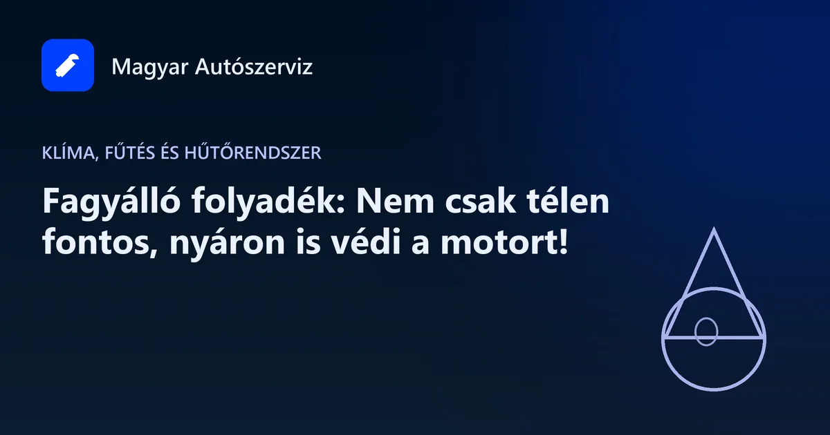 Fagyálló folyadék: Nem csak télen fontos, nyáron is védi a motort! - Klíma, fűtés és hűtőrendszer