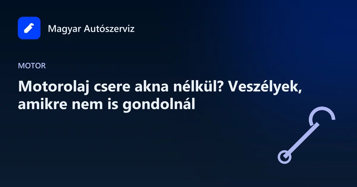 Motorolaj csere akna nélkül? Veszélyek, amikre nem is gondolnál - Motor