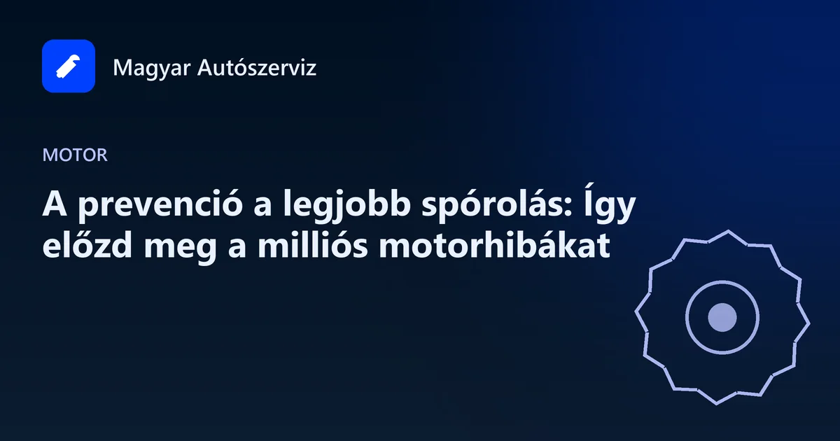A prevenció a legjobb spórolás: Így előzd meg a milliós motorhibákat - Motor