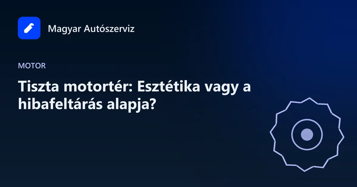 Tiszta motortér: Esztétika vagy a hibafeltárás alapja? - Motor