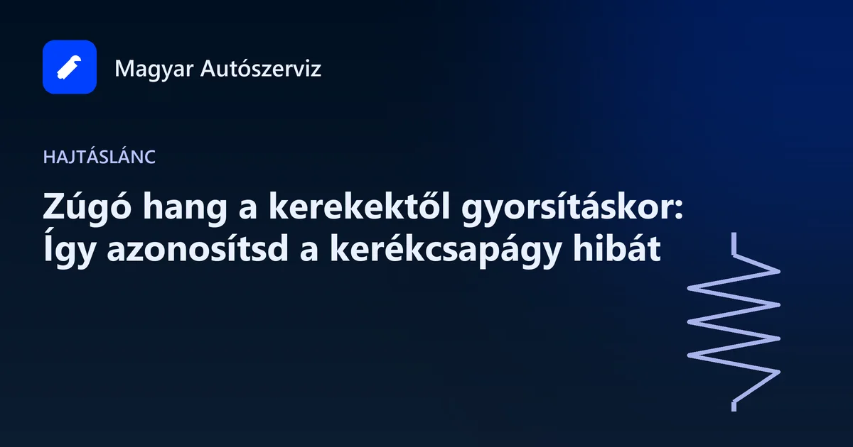 Zúgó hang a kerekektől gyorsításkor: Így azonosítsd a kerékcsapágy hibát - Hajtáslánc